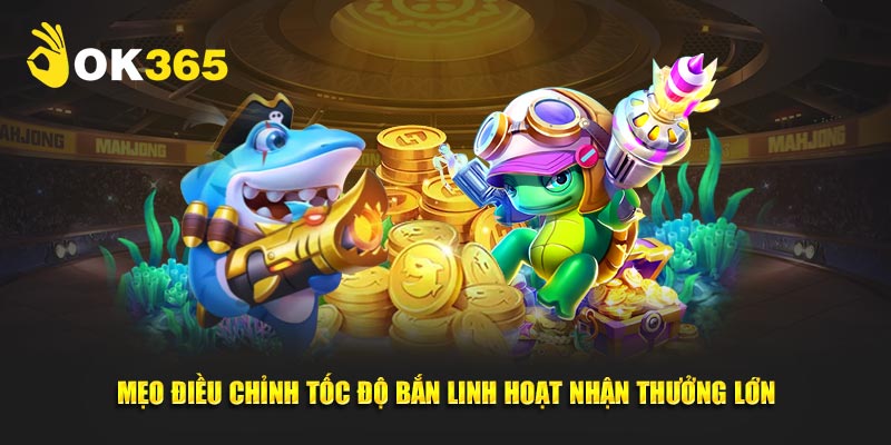 Mẹo điều chỉnh tốc độ bắn linh hoạt nhận thưởng lớn